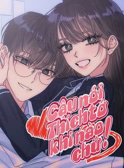 Cậu Nói Thích Tớ Khi Nào Chứ! - 