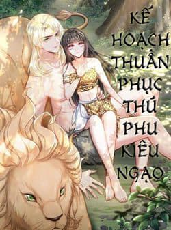 Kế Hoạch Thuần Phục Thú Phu Kiêu Ngạo - 