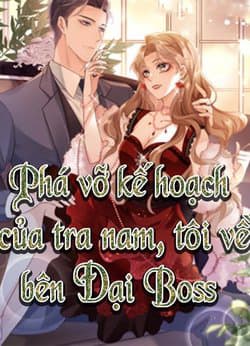 Phá Vỡ Kế Hoạch Của Tra Nam Tôi Về Bên Đại Boss - Cẩu Huyết Văn Nữ Không Xứng Với Ta