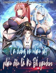 Ta Dưỡng Ra Nhân Vật Phản Diện Là Nữ Đế Yandere - Ta Nuôi Dưỡng Nữ Đế Thành Nhân Vật Phản Diện Yandere
