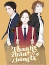 Thanh Xuân Của Chúng Ta - 