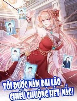 Tôi Được Năm Đại Lão Chiều Chuộng Hết Nấc - Năm Đại Boss Ai Cũng Muốn Thịt Ta, Tôi Được Năm Nam Chính Sủng