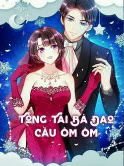 Tổng Tài Bá Đạo Cầu Ôm Ôm - Tổng tài bá đạo xin được ôm