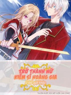 Trở Thành Nữ Kiếm Sĩ Hoàng Gia Ở Thế Giới Khác - 