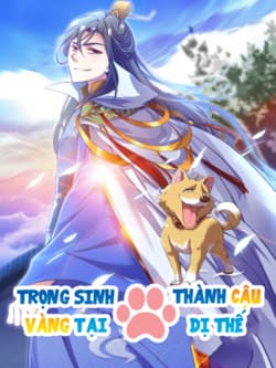 Trọng Sinh Thành Cậu Vàng Tại Dị Thế - Trọng Sinh Dị Thế Nhất Điều Cẩu