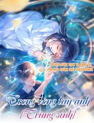 Trong Vòng Tay Anh (Trùng Sinh) - Trong Vòng Tay Anh [Trùng Sinh]