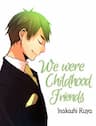 We were childhood friends - Kimi to wa Osananajimi deshita ne